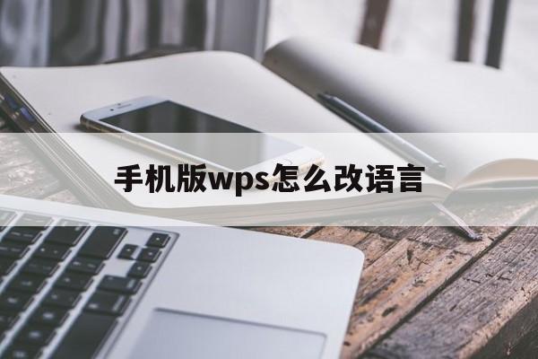 手机版wps怎么改语言(手机版wps怎么改语言模式)-第4张图片-QuickQ官网